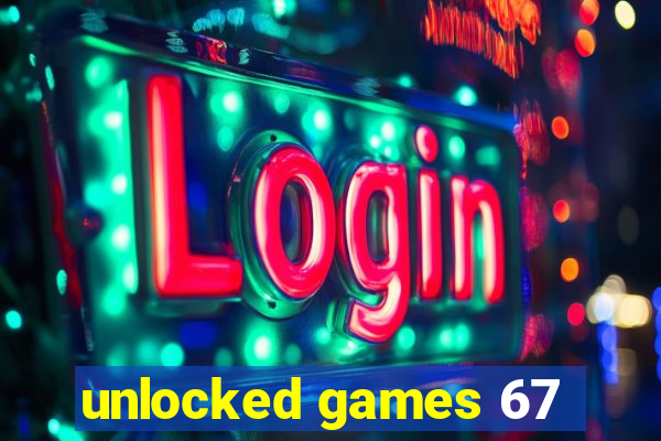 unlocked games 67